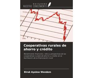 Cooperativas rurales de ahorro y crédito: Rendimiento financiero, retos y perspectivas de las cooperativas rurales de ahorro y crédito en la facilitación de la financiación rural