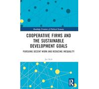 Cooperative Firms and the Sustainable Development Goals: Pursuing Decent Work and Reducing Inequality (Routledge Frontiers of Political Economy)