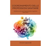 COORDINAMENTO DELLE PROFESSIONI SANITARIE: Handbook pratico per l'organizzazione e la gestione delle risorse (Percorsi di Eccellenza Infermieristica: La Rivoluzione del Sapere)