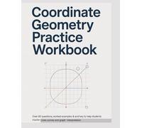 COORDINATE GEOMETRY PRACTICE WORKBOOK: Over 60 Questions Worked Examples & Answer Key to Help Students Master Lines Curves and Graph Interpretation (CORE MATHEMATICS PRACTICE WORKBOOK SERIES)