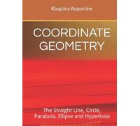 COORDINATE GEOMETRY: The Straight Line, Circle, Parabola, Ellipse and Hyperbola