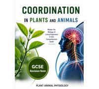 Coordination in Plants and Animals GCSE Revision Notes - Plant & Animal Physiology in One Guide: Complete GCSE Revision Notes - Plant & Animal ... Plant and Animal Physiology Revision Guide)