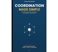 Coordination Made Simple: How People, Systems, and Organizations Work Together to Achieve Results (The Made Simple Framework: Clear thinking for complex systems.)