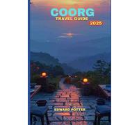 COORG TRAVEL GUIDE 2025: The Scotland of India Unveiled: A Complete Journey Through Coorg’s Culture, Coffee, and Wilderness
