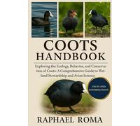 COOTS HANDBOOK: Exploring the Ecology, Behavior, and Conservation of Coots: A Comprehensive Guide to Wetland Stewardship and Avian Science