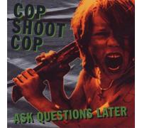 Cop Shoot Cop - Ask Questions Later [Import]