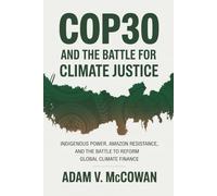 COP30 and the Battle for Climate Justice: Indigenous Power, Amazon Resistance, and the Battle to Reform Global Climate Finance