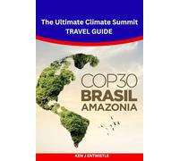 COP30 BRAZIL 2025: The Ultimate Climate Summit & Travel Guide: Explore Belém in the Amazon - Events, Venues, Sustainable Travel Tips, and What to Expect at the UN Climate Conference