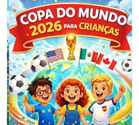 Copa do Mundo 2026 para Crianças: Um Guia Ilustrado sobre Futebol, as Seleções e a Maior Copa do Mundo de Todos os Tempos