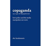 Copaganda: How Police and the Media Manipulate Our News