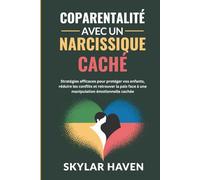 Coparentalité avec un narcissique caché: Stratégies efficaces pour protéger vos enfants, réduire les conflits et retrouver la paix face à une manipulation émotionnelle cachée
