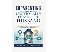 COPARENTING WITH AN EMOTIONALLY IMMATURE HUSBAND: Practical Strategies to Reduce Conflict, Protect Your Children, Set Healthy Boundaries, and Build a More Peaceful Home