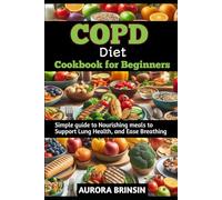 COPD DIET COOKBOOK FOR BEGINNERS: Simple guide to Nourishing meals to Support Lung Health, and Ease Breathing