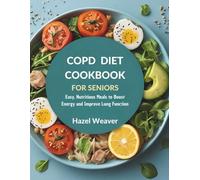 COPD Diet Cookbook for Seniord: Easy, Nutritious Meals to Boost Energy and Improve Lung Function
