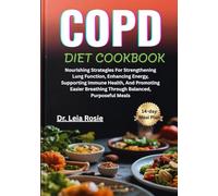 COPD DIET COOKBOOK: Nourishing Strategies For Strengthening Lung Function, Enhancing Energy, Supporting Immune Health, And Promoting Easier Breathing Through Balanced, Purposeful Meals