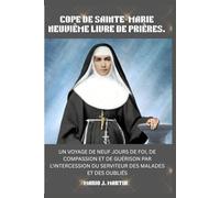 COPE DE SAINTE-MARIE NEUVIÈME LIVRE DE PRIÈRES.: Un voyage de neuf jours de foi, de compassion et de guérison par l'intercession du Serviteur des malades et des oubliés.