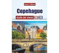 COPEHAGUE GUÍA DE VIAJE 2026: Explora canales, gastronomía local, museos, barrios, excursiones de un día y consejos prácticos para una escapada danesa inolvidable