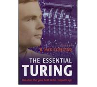 The Essential Turing: Seminal Writings in Computing, Logic, Philosophy, Artificial Intelligence, and Artificial Life plus The Secrets of Enigma