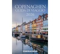 COPENAGHEN GUIDA DI VIAGGIO 2026: Scopri la magia nordica tra canali, design e hygge: itinerari, cultura, gastronomia e esperienze autentiche nella capitale danese