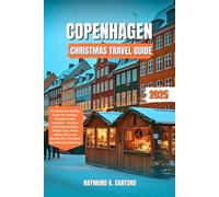 COPENHAGEN CHRISTMAS TRAVEL GUIDE 2025: An Immersive Holiday Guide for Families, Couples & Solo Travelers - Includes Christmas Markets, Budget Tips, ... Secrets for a Fairytale Scandinavian Getaway