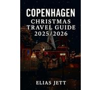 Copenhagen Christmas Travel Guide: A Complete Travel Guide to Copenhagen’s Christmas Markets, Winter Magic, Local Secrets & Holiday Adventures