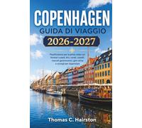 COPENHAGEN GUIDA DI VIAGGIO 2026-2027: Pianificazione per la prima visita con itinerari a piedi, bici, canali, castelli, mercati gastronomici, gite vicine e consigli per risparmiare