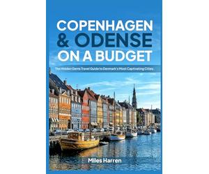 Copenhagen & Odense On A Budget: The Hidden Gems Travel Guide to Denmark's Most Captivating Cities