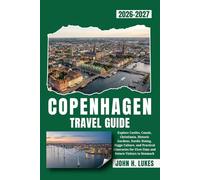 COPENHAGEN TRAVEL GUIDE 2026-2027: Explore Castles, Canals, Christiania, Historic Gardens, Nordic Dining, Hygge Culture, and Practical Itineraries for First-Time and Return Visitors to Denmark