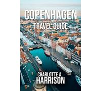 COPENHAGEN TRAVEL GUIDE: Exploring the Heart of Denmark’s Culture, Design and Sustainability