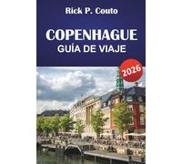 COPENHAGUE GUÍA DE VIAJE 2026: Explora la cultura danesa, monumentos icónicos, joyas ocultas, gastronomía local y consejos prácticos de viaje