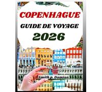 COPENHAGUE GUIDE DE VOYAGE 2026: Explorez la culture danoise, les secrets locaux, les conseils budgétaires pour les itinéraires et plus encore