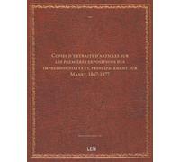 Copies d'extraits d'articles sur les premières expositions des impressionnistes et, principalement sur Manet, 1867-1877...
