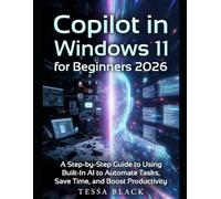 Copilot in Windows 11 for Beginners 2026: A Step-by-Step Guide to Using Built-In Al to Automate Tasks, Save Time, and Boost Productivity