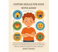 COPING SKILLS FOR KIDS WITH ADHD: The Essential Daily Companion for Parents, Teachers, and Caregivers to Help Children Manage Emotions, Build Daily Routines, and Boost Confidence at Home and School