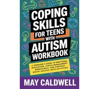 Coping Skills For Teens With Autism Workbook: A Teenager's Guide to Emotional Regulation, Stress Management, Mindfulness, and Everyday Social Success (With Activities)
