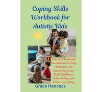 Coping Skills Workbook for Autistic Kids: Practical Tools and Fun Activities to Help Children on the Autism Spectrum Build Resilience, Calm Anxiety, and Thrive Every Day
