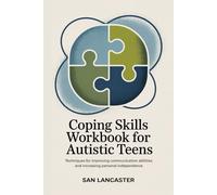 Coping Skills workbook for Autistic Teens: Techniques for Improving Communication Abilities and Increasing Personal Independence