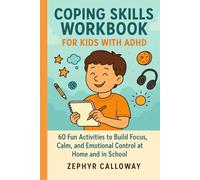 COPING SKILLS WORKBOOK FOR KIDS WITH ADHD: 60 Fun Activities to Build Focus, Calm, and Emotional Control at Home and in School
