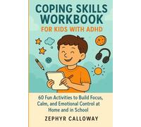 COPING SKILLS WORKBOOK FOR KIDS WITH ADHD: 60 Fun Activities to Build Focus, Calm, and Emotional Control at Home and in School