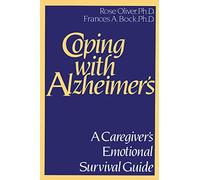 Coping with Alzheimer's: A Caregiver's Emotional Survival Guide