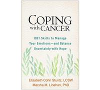 Coping with Cancer: DBT Skills to Manage Your Emotions--and Balance Uncertainty with Hope