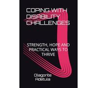 COPING WITH DISABILITY CHALLENGES: STRENGTH, HOPE AND PRACTICAL WAYS TO THRIVE