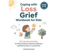 Coping with Loss & Grief Workbook for Kids: 60+ Gentle Activities to Help Children Express Sadness and Remember a Loved One (Ages 6-12)