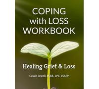 COPING WITH LOSS WORKBOOK: Healing Grief & Loss