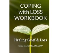 COPING WITH LOSS WORKBOOK: Healing Grief & Loss