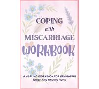 Coping with Miscarriage Workbook: A Healing Workbook for Navigating Grief and Finding Hope