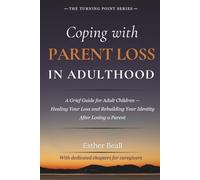 Coping with Parent Loss in Adulthood: A Grief Guide for Adult Children - Healing Your Loss and Rebuilding Your Identity After Losing a Parent (The Turning Point Series)