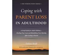 Coping with Parent Loss in Adulthood: A Grief Guide for Adult Children - Healing Your Loss and Rebuilding Your Identity After Losing a Parent (The Turning Point Series)
