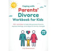 Coping with Parents' Divorce Workbook for Kids: 100+ Activities to Help Kids Process Divorce, Express Feelings, and Adjust to Family Changes (Ages 6-12)