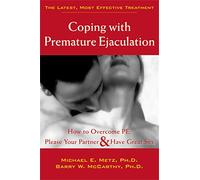Coping with Premature Ejaculation: How to Overcome PE, Please Your Partner, & Have Great Sex